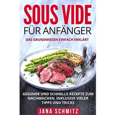 Abbildung von Sous Vide für Anfänger: Das Grundwissen einfach erklärt. Gesunde und schnelle Rezepte zum Nachmachen. Inklusive vieler Tipps Tricks.