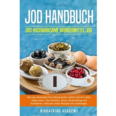 Abbildung von Jod Handbuch: Das hochwirksame Wundermittel Jod. Wie Heilmittel Ihre Körperzellen stärkt und Ihr Leben retten kann. Element, Dosis, Anwendung Aufnahme. Inklusive Rezepte bei Jodmangel.