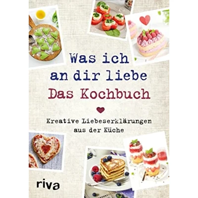 Abbildung von Was ich an dir liebe Das Kochbuch: Kreative Liebeserklärungen aus der Küche