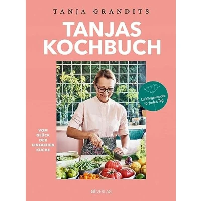 Abbildung von Tanjas Kochbuch. Vom Glück der einfachen Küche. Lieblingsrezepte für jeden Tag. Die besten Alltagsrezepte Sterneköchin