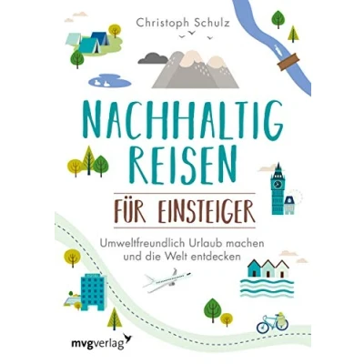 Abbildung von Nachhaltig reisen für Einsteiger: Umweltfreundlich Urlaub machen und die Welt entdecken das umfassende Buch alle, natürlich klimafreundlich unterwegs sein wollen