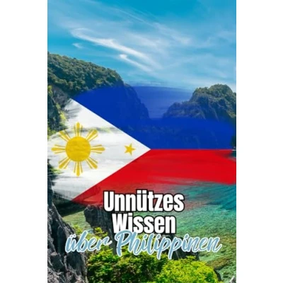 Abbildung von Unnützes Wissen über Philippinen: Erstaunliche Fakten rund um die philippinische Wirtschaft, Politik, Geschichte und Kultur