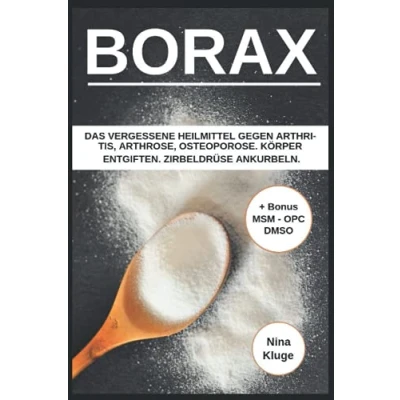 Abbildung von Borax: Das vergessene Heilmittel gegen Arthritis, Arthrose, Osteoporose. Körper entgiften. Zirbeldrüse ankurbeln. Gesund ernähren. Inklusive Bonus (MSM, DMSO, OPC)