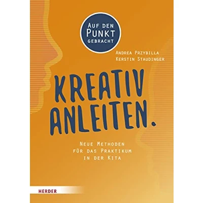Abbildung von Kreativ anleiten.: Neue Methoden für das Praktikum in der Kita. Auf den Punkt gebracht