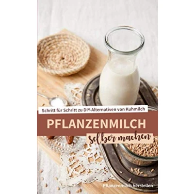 Abbildung von Pflanzenmilch selber machen: Vegane Milch selbst herstellen für ein gesundes und nachhaltiges Leben