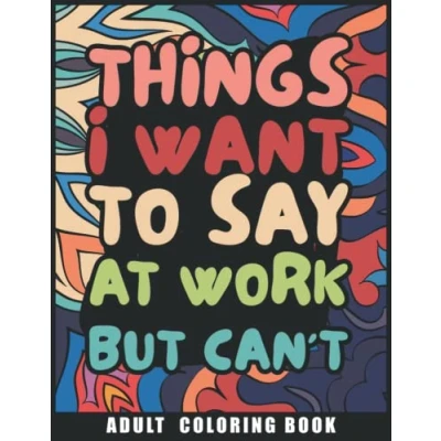Abbildung von Things I Want to Say at Work But Can&#039;t Adult Coloring Book: Humorous Swear word Book for coworkers. A Funny Stress relief office Gift