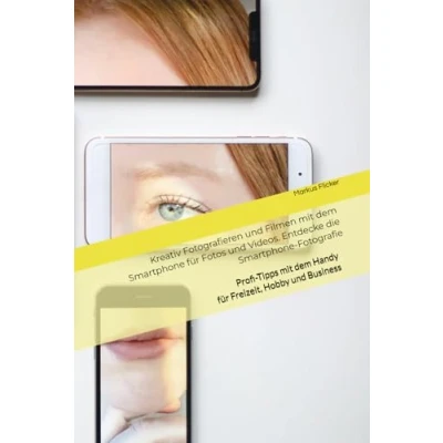 Abbildung von Kreativ Fotografieren und Filmen mit dem Smartphone für Fotos Videos. Entdecke die Fotografie: Profi Tipps Handy Freizeit, Hobby Business