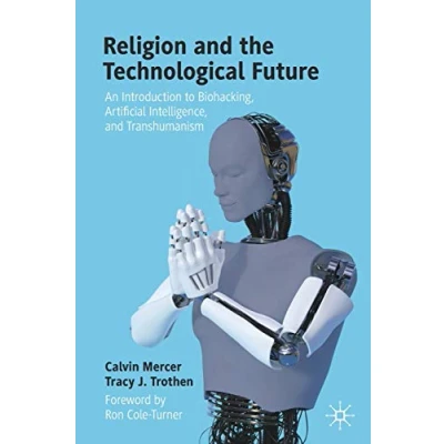 Abbildung von Religion and the Technological Future: An Introduction to Biohacking, Artificial Intelligence, Transhumanism