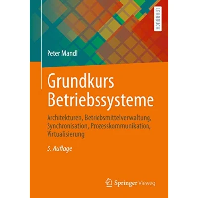 Abbildung von Grundkurs Betriebssysteme: Architekturen, Betriebsmittelverwaltung, Synchronisation, Prozesskommunikation, Virtualisierung