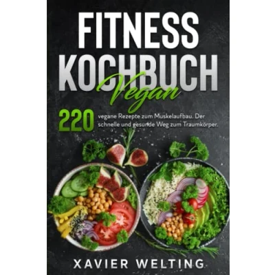 Abbildung von Fitness Kochbuch Vegan: 220 vegane Rezepte zum Muskelaufbau. Der schnelle und gesunde Weg Traumkörper.
