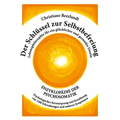 Abbildung von der Schlüssel zur Selbstbefreiung: Enzyklopädie Psychosomatik Psychologischer Kernursprung und Kernlösung von 1300 Erkrankungen anderen ... für ein glückliches gesundes Dasein