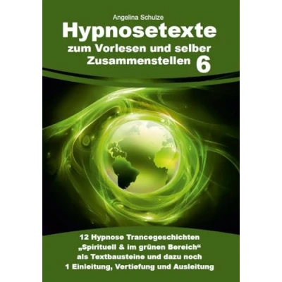 Abbildung von Hypnosetexte zum Vorlesen und selber Zusammenstellen 6: 12 Hypnose Trancegeschichten „Spirituell &amp; im grünen Bereich“ als Textbausteine dazu noch ... Entspannungsreisen)