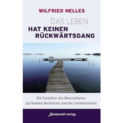 Abbildung von das Leben hat keinen Rückwärtsgang: Die Evolution des Bewusstseins, spirituelles Wachstum und Familienstellen