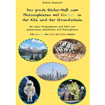 Abbildung von Das große Bilder Heft zum Philosophieren Mit Kindern in der Kita und Grundschule: vielen Frageimpulsen Fotos gemeinsamen Nachdenken ... Für Kinder von vier bis zehn Jahren