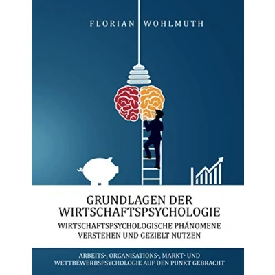 Abbildung von Grundlagen der Wirtschaftspsychologie: Wirtschaftspsychologische Phänomene verstehen und gezielt nutzen Arbeits , Organisations Markt Wettbewerbspsychologie auf den Punkt gebracht