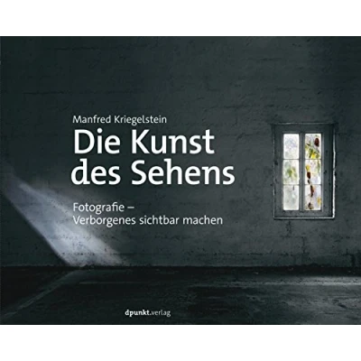 Abbildung von Die Kunst des Sehens: Fotografie Verborgenes sichtbar machen