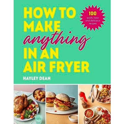 Abbildung von How to Make Anything in an Air Fryer: 100 quick, easy and delicious recipes: THE SUNDAY TIMES BESTSELLER