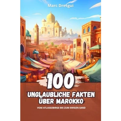 Abbildung von 100 Unglaubliche Fakten über Marokko: Vom Atlasgebirge bis zum Ewigen Sand