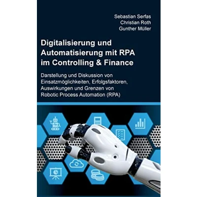 Abbildung von Digitalisierung und Automatisierung mit RPA im Controlling &amp; Finance: Darstellung Diskussion von Einsatzmöglichkeiten, Erfolgsfaktoren, ... Grenzen Robotic Process Automation (RPA)