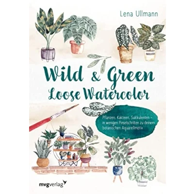 Abbildung von Wild and Green Loose Watercolor: Pflanzen, Kakteen, Sukkulenten in wenigen Pinselschritten zu deinem botanischen Aquarellmotiv