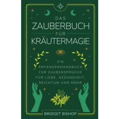 Abbildung von Das Zauberbuch für Kräutermagie: Ein Anfängerhandbuch Zaubersprüche Liebe, Gesundheit, Reichtum und mehr (Zauberbücher Anfänger, Band 3)