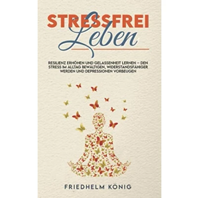 Abbildung von Stressfrei leben Resilienz erhöhen und Gelassenheit lernen den Stress im Alltag bewältigen, widerstandsfähiger werden Depressionen vorbeugen