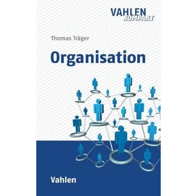 Abbildung von Organisation: Grundlagen der Organisationslehre mit Beispielen, Übungsaufgaben und Musterlösungen (Vahlen kompakt)
