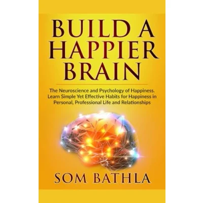 Abbildung von Build A Happier Brain: The Neuroscience and Psychology of Happiness. Learn Simple Yet Effective Habits for Happiness in Personal, Professional Life Relationships (Power Up Your Brain, Band 3)