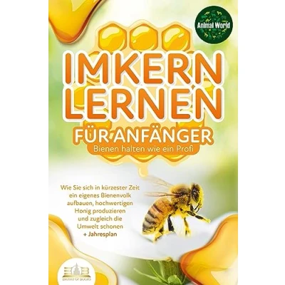 Abbildung von IMKERN LERNEN FÜR ANFÄNGER Bienen halten Wie ein Profi: Sie sich in kürzester Zeit eigenes Bienenvolk aufbauen, hochwertigen Honig produzieren und zugleich die Umwelt schonen + Jahresplan