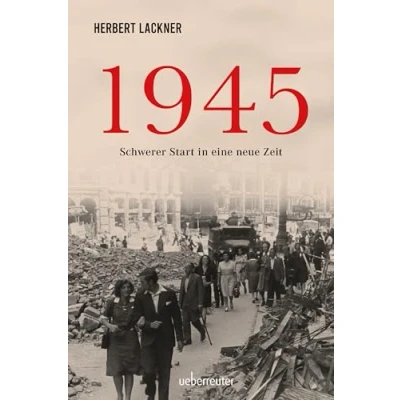 Abbildung von 1945. Schwerer Start in eine neue Zeit. Die dramatische Geschichte des letzten Kriegsjahres.(Herbert Lackner Zeitgeschichte): Sachbuch.