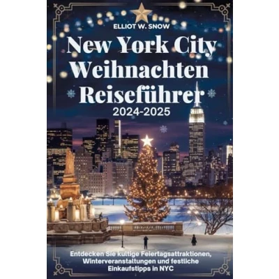 Abbildung von New York City Weihnachten Reiseführer 2024 2025: Entdecken Sie kultige Feiertagsattraktionen, Winterveranstaltungen und festliche Einkaufstipps in NYC