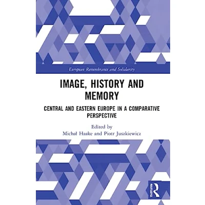 Abbildung von Image, History and Memory: Central Eastern Europe in a Comparative Perspective (European Remembrance Solidarity)