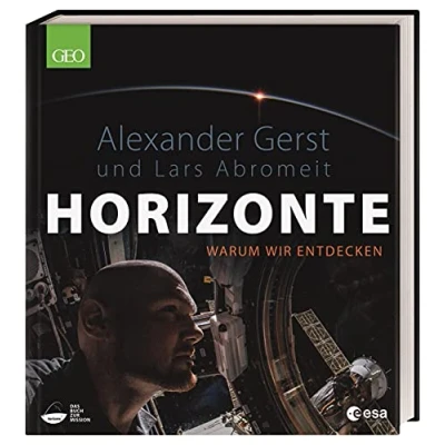 Abbildung von Horizonte: Warum wir entdecken. Bildband mit spektakulären Fotos von ESA Astronaut Alexander Gerst. Exklusive Einsichten und Berichte des ISS Kommandanten. Hochwertiges Geschenk für Astronomie Fans