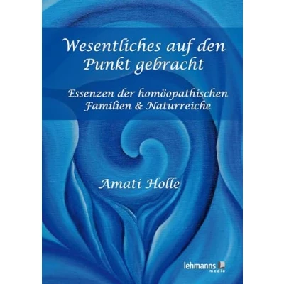 Abbildung von Wesentliches auf den Punkt gebracht: Essenzen der homöopathische Familien &amp; Naturreiche