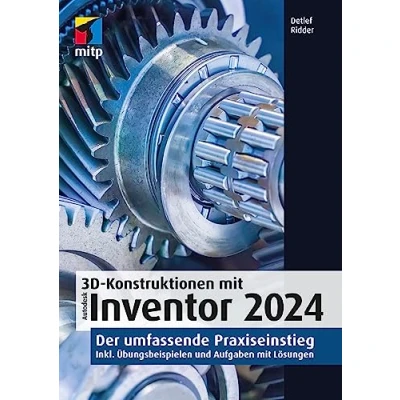 Abbildung von 3D Konstruktionen mit Autodesk Inventor 2024: Der umfassende Praxiseinstieg. Inkl. Übungsbeispielen und Aufgaben Lösungen. (mitp Professional)