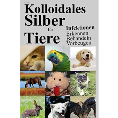 Abbildung von Kolloidales Silber für Tiere: Infektionen Erkennen Behandeln Vorbeugen