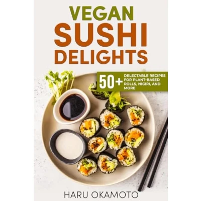 Abbildung von Vegan Sushi Delights: 50+ Delectable Recipes for Plant Based Rolls, Nigiri, and More