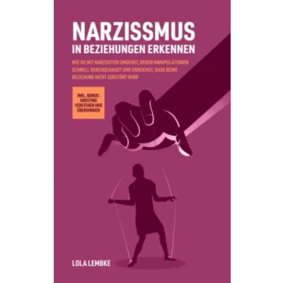 Abbildung von Narzissmus in Beziehungen erkennen: Wie du mit Narzissten umgehst, deren Manipulationen schnell durchschaust und erreichst, dass deine Beziehung nicht ... verstehen (Ungesunde überwinden)