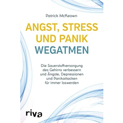 Abbildung von Angst, Stress und Panik wegatmen: Die Sauerstoffversorgung des Gehirns verbessern Ängste, Depressionen Panikattacken für immer loswerden: ... loswerden mit der Buteyko Methode