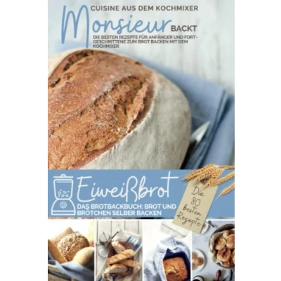 Abbildung von Monsieur backt Eiweißbrot I Cuisine aus dem Kochmixer: Das Backbuch: Brot und Brötchen selber backen Die besten Rezepte für Anfänger ... kocht Kochmixer, Band 6)