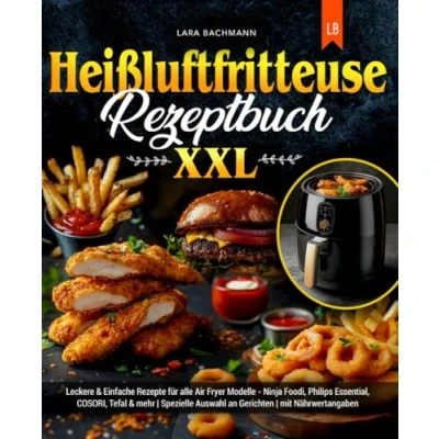 Abbildung von Heißluftfritteuse Rezeptbuch XXL: Leckere &amp; Einfache Rezepte für alle Air Fryer Modelle Ninja Foodi, Philips Essential, COSORI, Tefal mehr Spezielle Auswahl an Gerichten mit Nährwertangaben