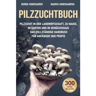 Abbildung von Pilzzuchtbuch: Pilzzucht in der Landwirtschaft, zu Hause, im Garten und Gewächshaus Das Vollständige Handbuch für Anfänger Profis