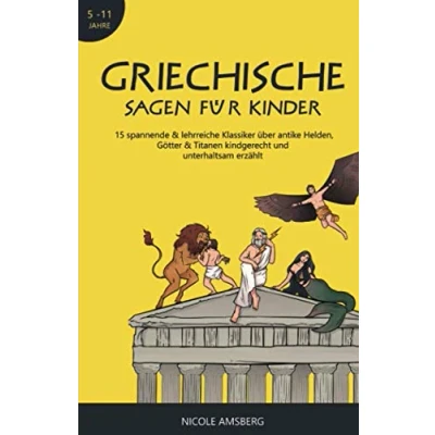 Abbildung von Griechische Sagen für Kinder: 15 spannende &amp; lehrreiche Klassiker über antike Helden, Götter Titanen kindgerecht und unterhaltsam erzählt Mythologie Kinder (5 11 Jahre)