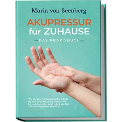 Abbildung von Akupressur für zuhause Das Praxisbuch: Wie Sie über Akupressurpunkte Schritt vielfältige psychische und körperliche Leiden sanft heilen Ihre Selbstheilungskräfte aktivieren