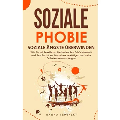 Abbildung von Soziale PHOBIE Ängste überwinden: Wie Sie mit bewährten Methoden Ihre Schüchternheit und Furcht vor Menschen bewältigen mehr Selbstvertrauen erlangen