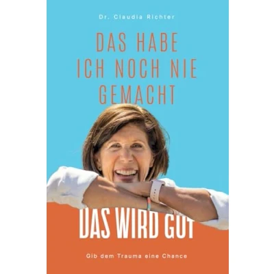 Abbildung von Das habe ich noch nie gemacht wird gut: Gib dem Trauma eine Chance
