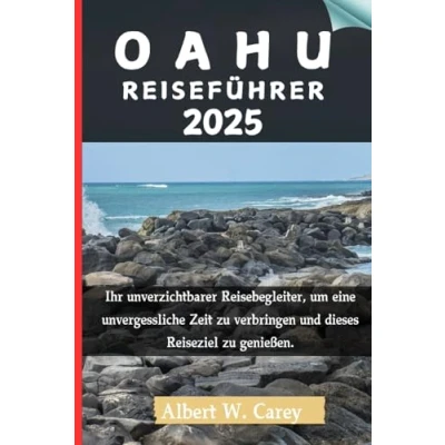 Abbildung von OAHU REISEFÜHRER 2025: Ihr unverzichtbarer Reisebegleiter, um eine unvergessliche Zeit zu verbringen und dieses Reiseziel genießen. (&quot;Epische Erkundungen: Die Definitiven Reiseführer&quot;)