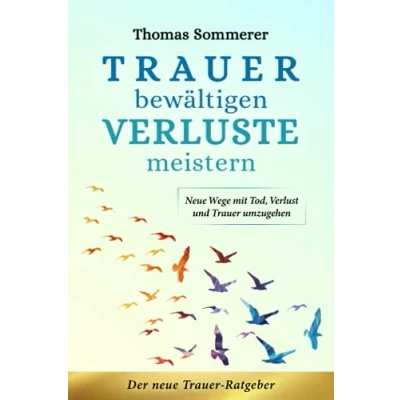 Abbildung von Trauer bewältigen Verluste meistern: Der Neue Ratgeber Wege mit Tod, Verlust und umzugehen. „Ins Loch fallen war gestern“
