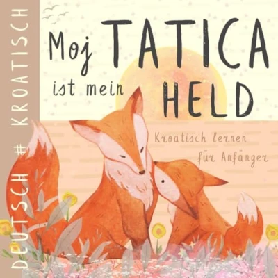 Abbildung von Moj tatica KROATISCH lernen für Anfänger, Kroatische Kinderbücher, Hrvatske knjige za djecu