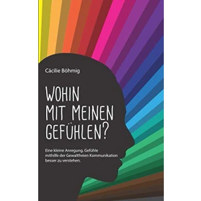 Abbildung von Wohin mit meinen Gefühlen?: Eine kleine Anregung, Gefühle mithilfe der Gewaltfreien Kommunikation besser zu verstehen.